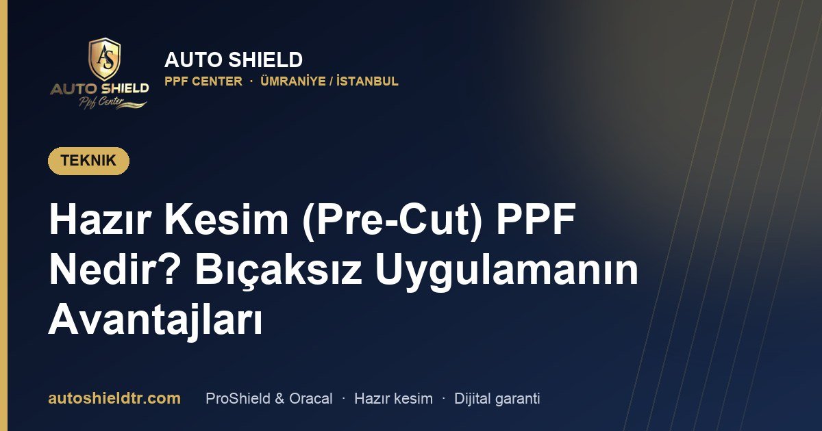 Hazır Kesim (Pre-Cut) PPF Nedir? Bıçaksız Uygulamanın Avantajları