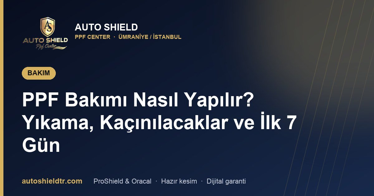 PPF Bakımı Nasıl Yapılır? Yıkama, Kaçınılacaklar ve İlk 7 Gün
