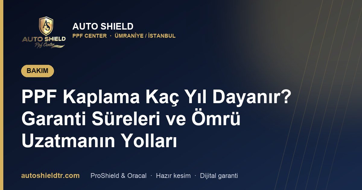 PPF Kaplama Kaç Yıl Dayanır? Garanti Süreleri ve Ömrü Uzatmanın Yolları