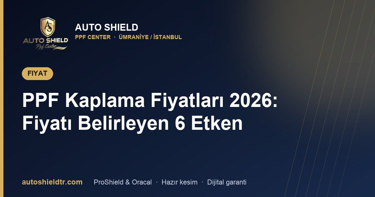 PPF Kaplama Fiyatları 2026: Fiyatı Belirleyen 6 Etken