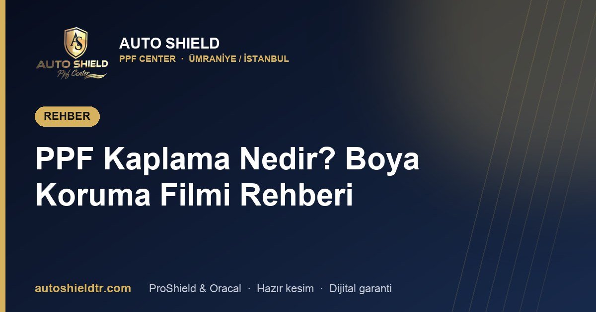 PPF Kaplama Nedir? Boya Koruma Filmi Rehberi | Auto Shield