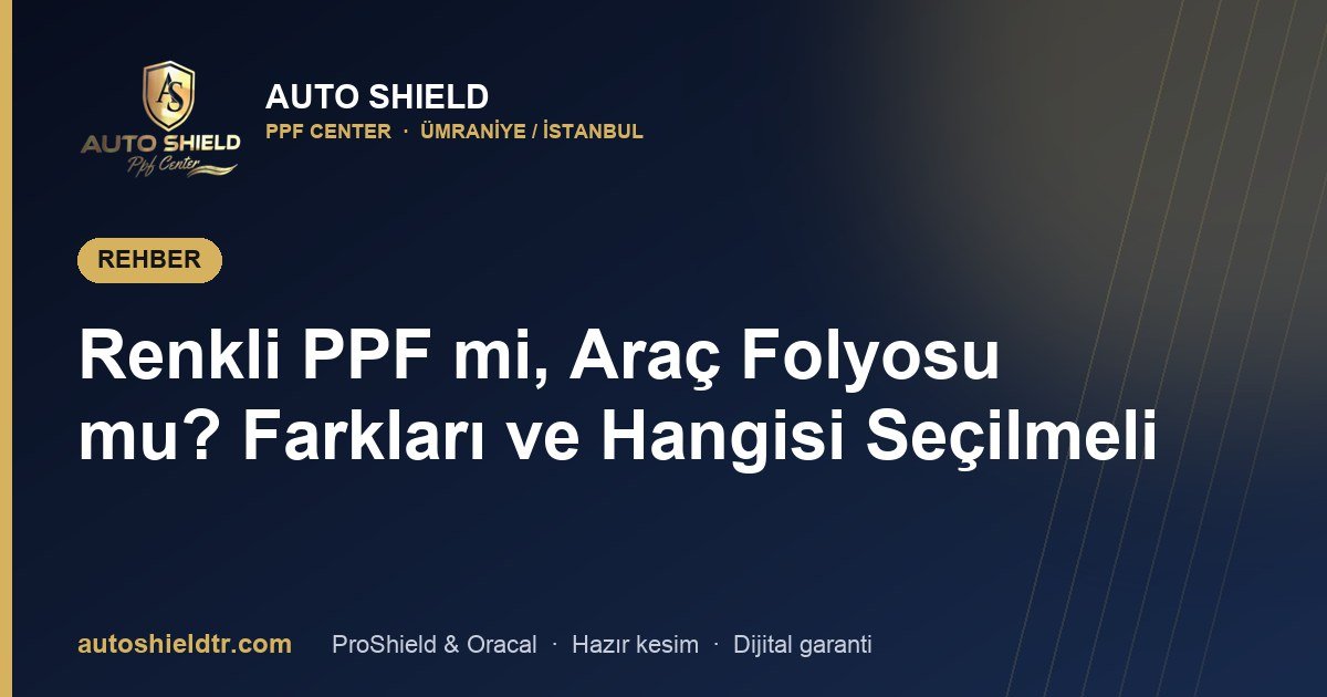 Renkli PPF mi, Araç Folyosu mu? Farkları ve Hangisi Seçilmeli