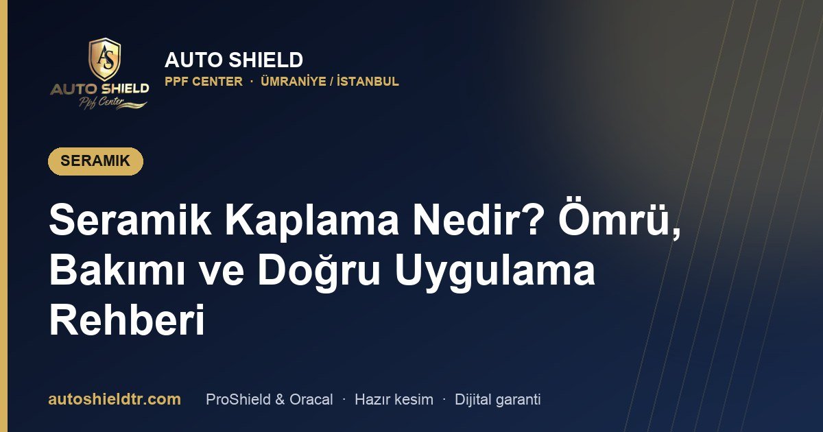 Seramik Kaplama Nedir? Ömrü, Bakımı ve Doğru Uygulama Rehberi