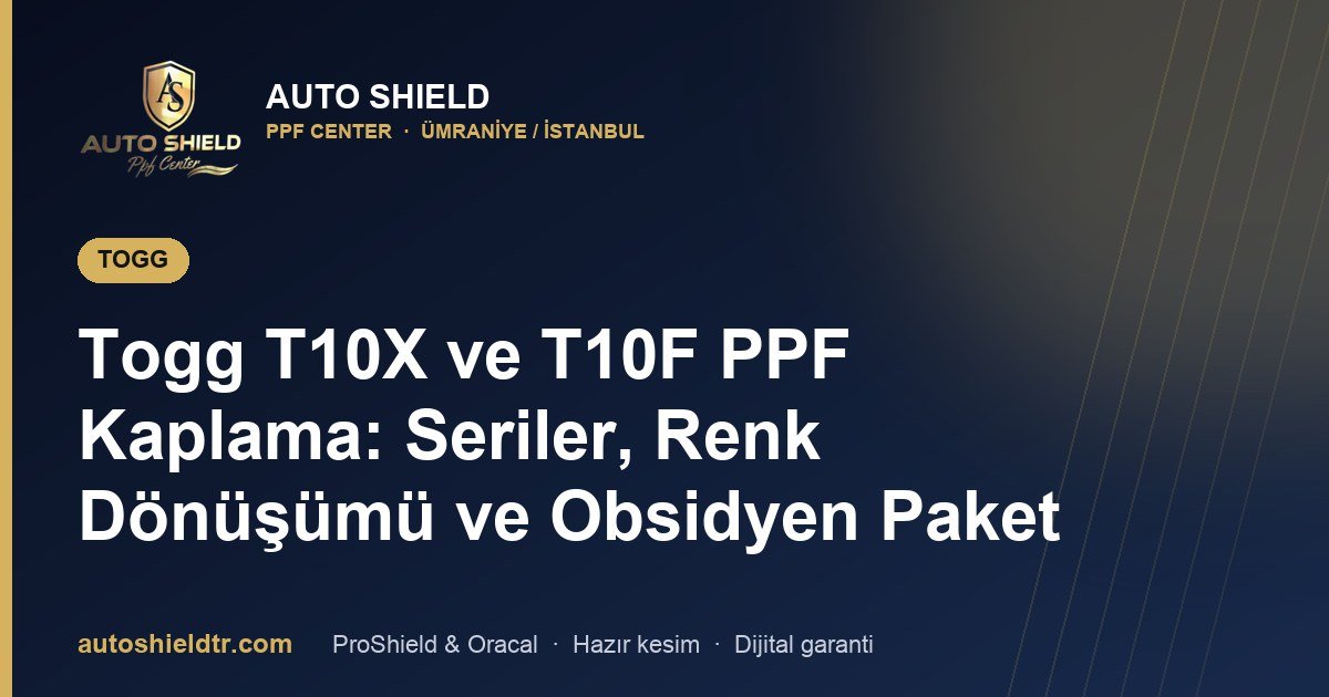 Togg T10X ve T10F PPF Kaplama: Seriler, Renk Dönüşümü ve Obsidyen Paket